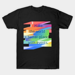 Make The World A Better Place With Events. T-Shirt